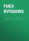 Книга SUPER, MAMA автора РАИСА МУРАШКИНА