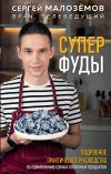 Книга Суперфуды. Подробное практическое руководство по применению самых полезных продуктов автора Сергей Малозёмов