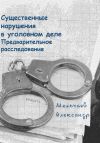 Книга Существенные нарушения в уголовном деле Предварительное расследование автора Александр Мельчаев