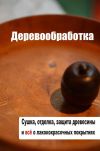 Книга Сушка, защита, отделка древесины и все о лакокрасочных покрытиях автора Илья Мельников