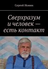 Книга Сверхразум и человек – есть контакт автора Сергей Ионин