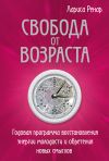 Книга Свобода от возраста. Годовая программа восстановления энергии молодости и обретения новых смыслов автора Лариса Ренар