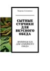 Книга Сытные супчики для вкусного обеда. Любимая еда для семейного обеда автора Марина Аглоненко