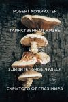 Книга Таинственная жизнь грибов. Удивительные чудеса скрытого от глаз мира автора Роберт Хофрихтер