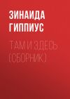 Книга Там и здесь (сборник) автора Зинаида Гиппиус