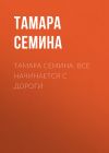 Книга Тамара Семина. Все начинается с дороги автора Тамара Семина