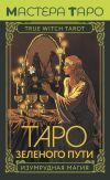 Книга Таро Зеленого пути. True Witch Tarot. Изумрудная магия автора Флорел Мид