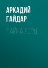 Книга Тайна горы автора Аркадий Гайдар