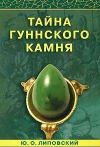 Книга Тайна гуннского камня автора Юрий Липовский