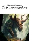 Книга Тайна лесного духа автора Максим Медведев