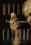 Книга Тайны гениев. Три книги в одной автора Михаил Казиник