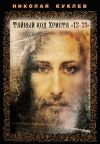 Книга Тайный код Христа «12-21» автора Николай Куклев