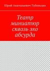 Книга Театр миниатюр сквозь эхо абсурда автора Юрий Тубольцев