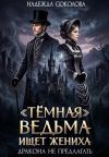 Книга «Темная» ведьма ищет жениха. Дракона не предлагать автора Надежда Соколова