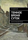 Книга Темное время суток. Фантастический роман автора Ян Бадевский