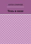 Книга Тень в окне автора Антон Смирнов