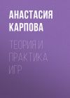 Книга Теория и практика игр автора АНАСТАСИЯ КАРПОВА