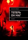 Книга Теперь он маг. Начало автора Максим Зайцев