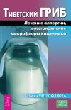 Книга Тибетский гриб. Лечение аллергии, восстановление микрофлоры кишечника автора Татьяна Митрофанова