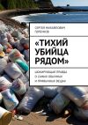 Книга «Тихий убийца рядом». Шокирующая правда о самых обычных и привычных вещах автора Сергей Горбунов