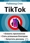 Книга TikTok. Освоить приложение. Стать успешным блогером. Запустить рекламу автора Раймонд Сток