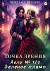 Книга Точка зрения. Дело № 1/0. Зеленое пламя автора Милана Шторм