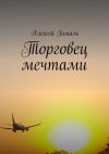 Книга Торговец мечтами автора Алексей Гамаль