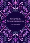 Книга Town Witch. Городская ведьма автора Альсифина Тисс