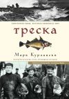 Книга Треска. Биография рыбы, которая изменила мир автора Марк Курлански