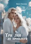 Книга Три дня до прошлого автора Анюта Соколова