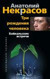 Книга Три рождения человека. Байкальские встречи автора Анатолий Некрасов