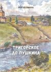 Книга Тригорское до Пушкина автора Сергей Пинчук