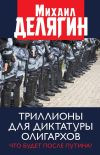 Книга Триллионы для диктатуры олигархов. Что будет после Путина? автора Михаил Делягин