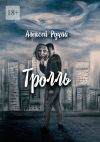 Книга Тролль автора Алексей Ручий