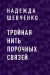 Книга Тройная нить порочных связей автора Надежда Шевченко