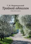 Книга Тройной одеколон. Стихи, проза, пьесы автора Геннадий Миропольский