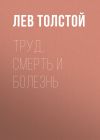 Книга Труд, смерть и болезнь автора Лев Толстой