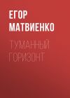 Книга Туманный горизонт автора Егор Матвиенко