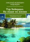 Книга Тур Хейердал. На лодке по жизни. Маленькие рассказы о большом успехе автора Николай Надеждин