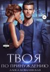Книга Твоя по принуждению автора Алиса Ковалевская