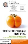 Книга Твоя толстая натура. Чем полезен «вредный» жир и как взломать механизм набора веса автора Ричард Джонсон