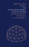 Книга Ты принадлежишь Вселенной. Бакминстер Фуллер и будущее автора Джонатон Китс