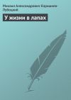 Книга У жизни в лапах автора Михаил Каришнев-Лубоцкий