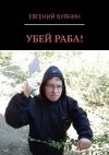 Книга Убей раба! автора Евгений Буянин