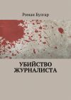 Книга Убийство журналиста автора Роман Булгар