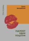 Книга Уцелеют одни поцелуи. Три поэмы автора Елена Янушевская