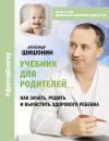 Книга Учебник для родителей. Как зачать, родить и вырастить здорового ребенка автора Александр Шишонин
