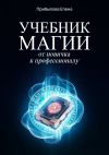Книга Учебник Магии. От новичка к профессионалу автора Елена Прибылова