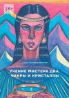 Книга Учение мастера два. Чакры и кристаллы автора Дара Преображенская