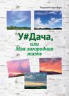 Книга У#Дача, или Моя загородная жизнь автора Вера Чередниченко